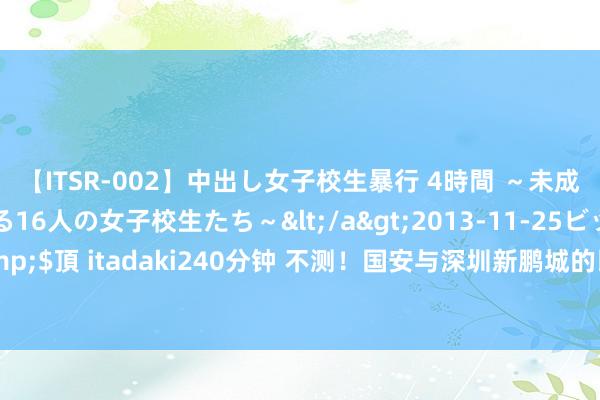 【ITSR-002】中出し女子校生暴行 4時間 ～未成熟なカラダを弄ばれる16人の女子校生たち～</a>2013-11-25ビッグモーカル&$頂 itadaki240分钟 不测！国安与深圳新鹏城的比赛还没开打，两大主力却已无缘出战