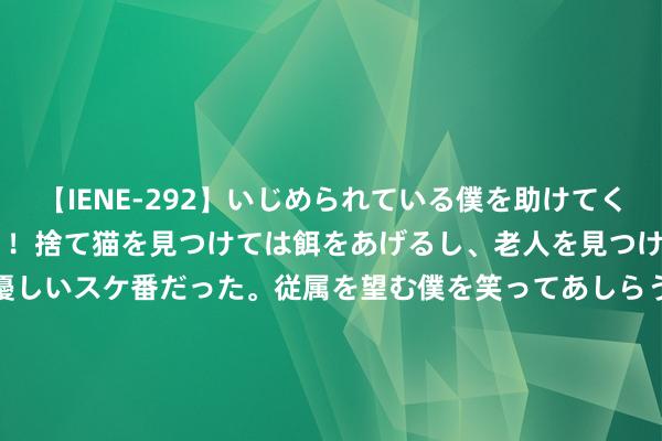 【IENE-292】いじめられている僕を助けてくれたのは まさかのスケ番！！捨て猫を見つけては餌をあげるし、老人を見つけては席を譲るうわさ通りの優しいスケ番だった。従属を望む僕を笑ってあしらうも、徐々にサディスティックな衝動が芽生え始めた高3の彼女</a>2013-07-18アイエナジー&$IE NERGY！117分钟 建成后89天就炸毁？中国东说念主我方联想的这座双层桥，发生过什么故事？